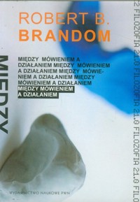 Między mówieniem a działaniem - Brandom Robert B. - książka