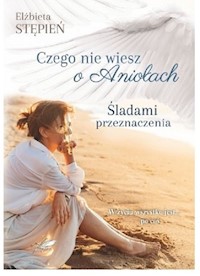 Śladami Przeznaczenia Czego nie wiesz o Aniołach - Stępień Elżbieta - książka