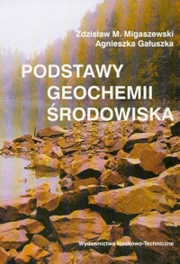 Podstawy geochemii środowiska - Migaszewski Zdzisław M., Gałuszka Agnieszka - książka