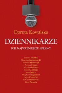 Dziennikarze Ich najważniejsze sprawy - Dorota Kowalska - książka