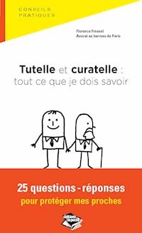 Tutelle et curatelle : tout ce que je dois savoir 25 questions-réponses pour protéger mes proches - Florence Fresnel - ebook