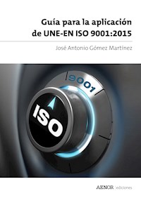 Guía para la aplicación de UNE-EN ISO 9001:2015 - José Antonio Gómez Martínez - ebook