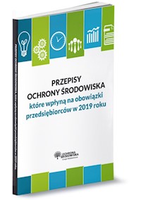 Przepisy ochrony środowiska które wpłyną na obowiązki przedsiębiorców w 2019 roku -  - książka