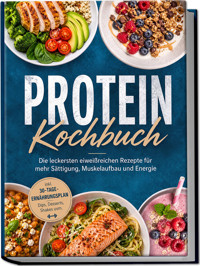 Protein Kochbuch: Die leckersten eiweißreichen Rezepte für mehr Sättigung, Muskelaufbau und Energie – inkl. 30-Tage-Ernährungsplan, Dips, Desserts, Shakes uvm. - Karola Fischer - ebook