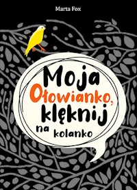Moja Ołowianko klęknij na kolanko - Marta Fox - książka