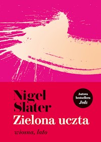 Zielona uczta. Wiosna, lato - Nigel Slater - ebook