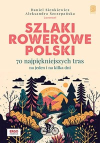 Szlaki rowerowe Polski. - Szczepańska Aleksandra, Sienkiewicz Daniel - książka