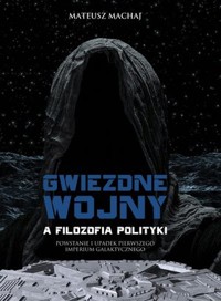 Gwiezdne Wojny a filozofia polityki - Mateusz Machaj - ebook + książka