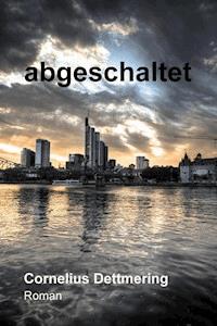 abgeschaltet - Cornelius Dettmering - ebook