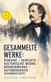 Gesammelte Werke: Romane + Gedichte + Historische Werke + Bühnenwerke + Autobiografie (Kommentiert) - Gustav Freytag - ebook