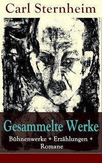 Gesammelte Werke: Bühnenwerke + Erzählungen + Romane - Carl Sternheim - ebook