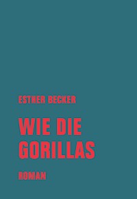 Wie die Gorillas - Esther Becker - ebook
