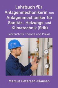 Lehrbuch für Anlagenmechanikerin oder Anlagenmechaniker für Sanitär-, Heizungs- und Klimatechnik (SHK) - Marcus PC Petersen - Clausen - ebook