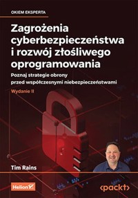 Zagrożenia cyberbezpieczeństwa i rozwój złośliwego oprogramowania. - Rains Tim - książka