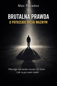 Brutalna prawda o potrzebie bycia ważnym - Dlaczego tak bardzo chcemy być kimś i jak ta gra nami rządzi - Max Paradox - ebook