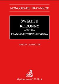 Świadek koronny Analiza prawno-kryminalistyczna - Marcin Adamczyk - książka