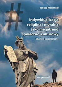 Indywidualizacja religijna i moralna jako megatrend społeczno-kulturowy - Janusz Mariański - książka