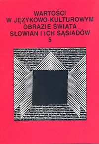 Wartości w językowo-kulturowym obrazie świata Słowian i ich sąsiadów Tom 5 -  - książka