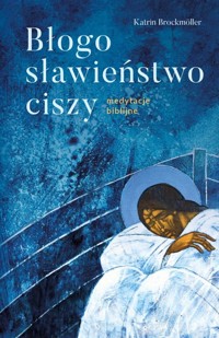 Błogosławieństwo ciszy. Medytacje biblijne - Katrin Brockmóller - książka