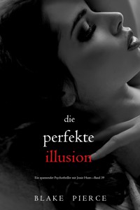 Die perfekte Illusion (Ein spannender Psychothriller mit Jessie Hunt—Band 39) - Blake Pierce - ebook