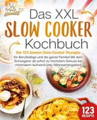 Das XXL Slow Cooker Kochbuch: Die 123 besten Slow Cooker Rezepte für Berufstätige und die ganze Familie! Mit dem Schongarer ab sofort zu höchstem Genuss bei minimalem Aufwand (inkl. Nährwertangaben) - Kitchen King - ebook