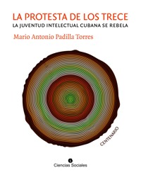 La Protesta de los Trece. La juventud intelectual cubana se rebela - Mario Antonio Padilla Torres - ebook