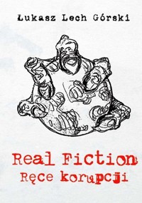 Real Fiction Ręce korupcji Tom 1 - Górski Łukasz Lech - książka