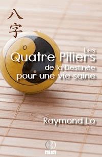 Les Quatre Piliers de la Destinée pour une vie saine - Raymond Lo - ebook