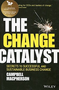 The Change Catalyst Secrets to Successful and Sustainable Business Change - Macpherson Campbell - książka