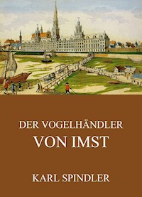 Der Vogelhändler von Imst - Karl Spindler - ebook
