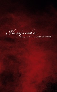 Ich sag´s mal so ... - Gabriele Walter - ebook