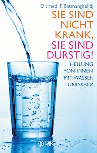 Sie sind nicht krank, Sie sind durstig! - F Batmanghelidj - ebook
