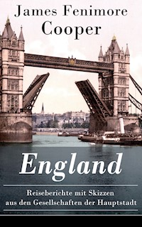 England - Reiseberichte mit Skizzen aus den Gesellschaften der Hauptstadt - James Fenimore Cooper - ebook
