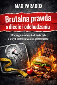 Brutalna prawda o diecie i odchudzaniu - Dlaczego nie chodzi o kalorie, tylko o wstyd, kontrolę i wieczne „jeszcze trochę” - Max Paradox - ebook