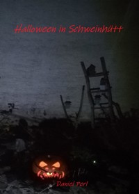 Halloween in Schweinhütt - Ein bayerisches Grusel Horror Weihraz Vampir Geister Werwolf Hexen Teufel Nachzehrer Rauhnacht Rauhnächte Sagen Mythen Bavarian Creepypasta Buch - Daniel Perl - ebook