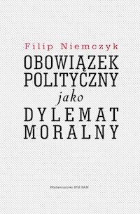 Obowiązek polityczny jako dylemat moralny - Niemczyk Filip - książka