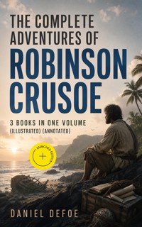 The Complete Adventures of Robinson Crusoe – 3 Books in One Volume (Illustrated) (Annotated) - Daniel Defoe - ebook