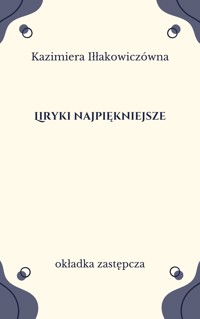 Liryki najpiękniejsze. Iłłakowiczówna - Kazimiera Iłłakowiczówna - ebook
