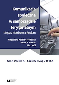 Komunikacja społeczna w samorządzie terytorialnym - Kalisiak-Mędelska Magdalena, A. Nowak Paweł, Król Piotr - książka