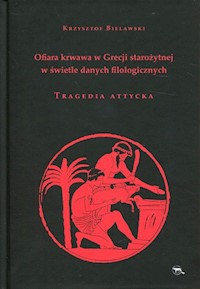 Ofiara krwawa w Grecji starożytnej w świetle danych filologicznych Tragedia attycka - Bielawski Krzysztof - książka