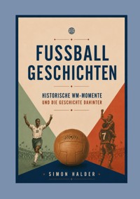 Fußballgeschichten - Historische WM-Momente und die Geschichte dahinter - Simon Halder - ebook