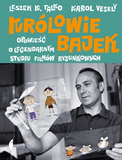 Okładka książki Królowie bajek. Opowieść o legendarnym Studiu Filmów Rysunkowych