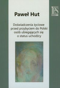 Doświadczenia życiowe przed przybyciem do Polski osób ubiegających się o status uchodźcy - Hut Paweł - książka