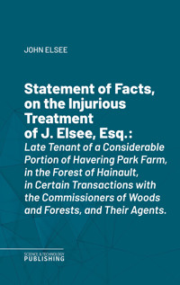 Statement of Facts, on the Injurious Treatment of J. Elsee, Esq. - John Elsee - ebook