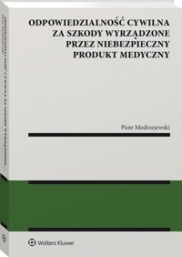 Odpowiedzialność cywilna za  szkody wyrządzone przez niebezpieczny produkt medyczny - Modrzejewski Piotr - książka