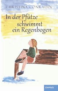 In der Pfütze schwimmt ein Regenbogen - Christina Conradin - ebook