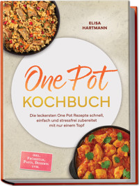 One Pot Kochbuch: Die leckersten One Pot Rezepte schnell, einfach und stressfrei zubereitet mit nur einem Topf – inkl. Frühstück, Pasta, Desserts uvm. - Elisa Hartmann - ebook