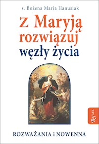 Z Maryją rozwiązuj węzły życia. Rozważania i nowenna - s. Bożena Maria Hanusiak - ebook