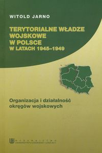 Terytorialne władze wosjkowe w Polsce w latach 1945-1949 - Witold Jarno - książka