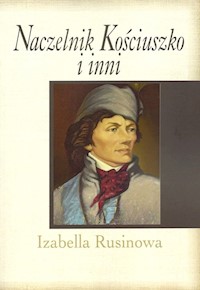 Naczelnik Kościuszko i inni - Izabella Rusinowa - książka